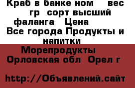 Краб в банке ном.6, вес 240 гр, сорт высший, фаланга › Цена ­ 750 - Все города Продукты и напитки » Морепродукты   . Орловская обл.,Орел г.